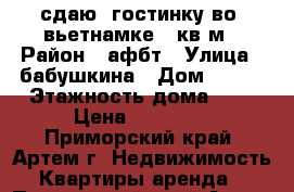 сдаю  гостинку во  вьетнамке,24кв.м › Район ­ афбт › Улица ­ бабушкина › Дом ­ 4-1 › Этажность дома ­ 5 › Цена ­ 10 000 - Приморский край, Артем г. Недвижимость » Квартиры аренда   . Приморский край,Артем г.